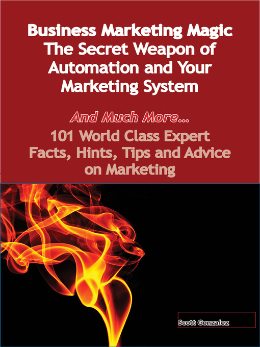 Title details for Business Marketing Magic - The Secret Weapon of Automation and Your Marketing System - And Much More - 101 World Class Expert Facts, Hints, Tips and Advice on Marketing by Scott Gonzalez - Available